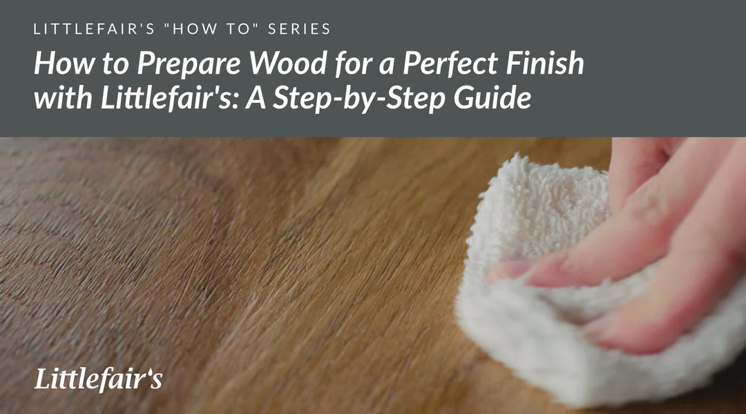 How to prepare the wood for a perfect finish with Littlefair's: A Step-by-Step Guide